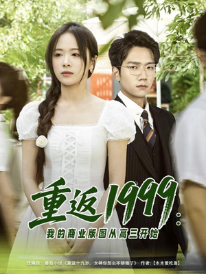 重返1999：我的商业版图从高三开始（80集）一口气追完全集短剧