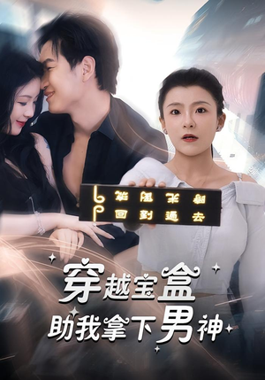 穿越宝盒助我拿下男神（44集）短剧抢先看精彩无限量