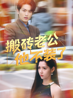 搬砖老公他不装了（65集）最新短剧全集完整版