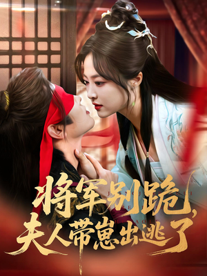 将军别跪夫人带崽出逃了（94集）西瓜短剧免费看