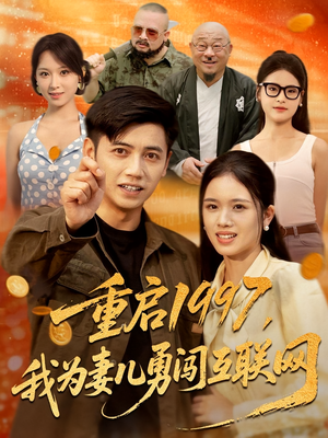 重启1997，我为妻儿勇闯互联网（60集）短剧前十排行榜