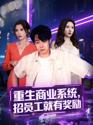 重生商业系统，招员工就有奖励（80集）短剧抢先看全集