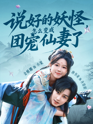 说好的妖怪，怎么变成团宠仙妻了（50集）短剧推荐太好看了
