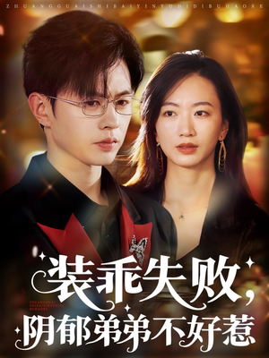 装乖失败阴郁弟弟不好惹（63集）热播短剧停不下来