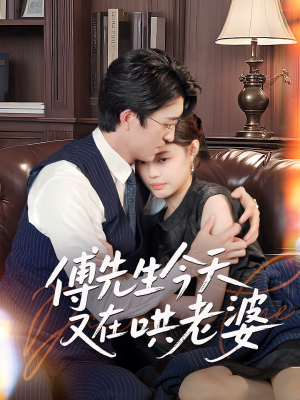 傅先生今天又在哄老婆（35集）一口气免费看完这部短剧