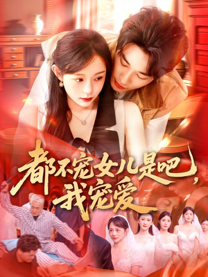 都不宠女儿是吧，我宠爱（78集）短剧热播全集免费追