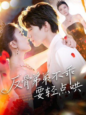 反骨弟弟不乖要轻点哄（106集）无需充值短剧尽情看