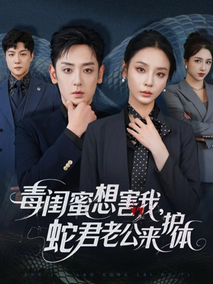 毒闺蜜想害我蛇君老公来护体（55集）正能量短剧上热门