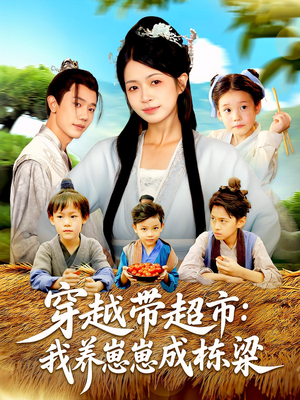 穿越带超市：我养崽崽成栋梁（83集）前十的短剧值得一看