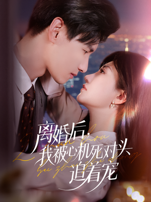 离婚后我被心机死对头追着宠（77集）全网独播短剧免费观影
