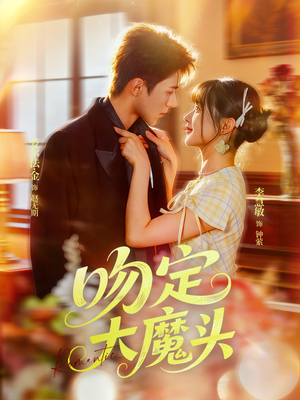 吻定大魔头（74集）精彩短剧继续更新