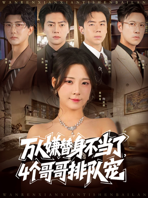 万人嫌替身不当了4个哥哥排队宠（88集）看这部短剧各种反转各种精彩