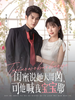 闺蜜说她大哥凶，可他喊我宝宝耶（79集）短剧全集大结局完整版