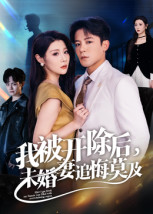 我被开除后，未婚妻追悔莫及（63集）精彩短剧免费看