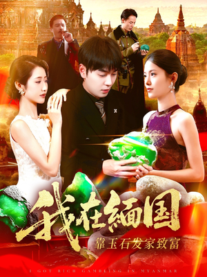 我在缅国靠玉石发家致富（112集）一毛不花追完短剧的平台