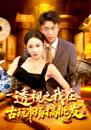 透视之我在古玩市场搞批发（130集）超火短剧抢先看全集太好看了