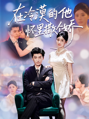 在冷漠的他怀里撒个娇（84集）精彩短剧每天更新