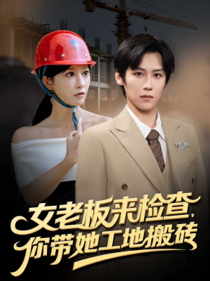 女老板来检查你带她工地搬砖（87集）热门短剧来袭精彩抢先看