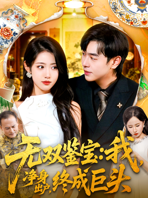 无双鉴宝我净身出户终成巨头（109集）正能量短剧分享