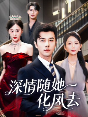 深情随她化风去（60集）短剧在哪个平台播放