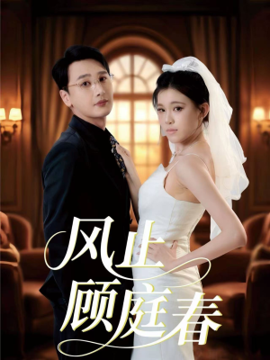 风止顾庭春（51集）短剧合集通宵追更版