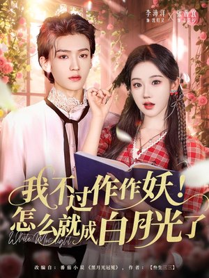我不过作作妖！怎么就成白月光了（68集）一毛不花追完短剧的平台精选