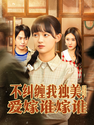不纠缠我独美，爱嫁谁嫁谁（80集）好看又精彩的短剧