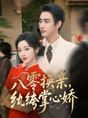 八零换亲，纨绔掌心娇（80集）超好看的短剧抢先看