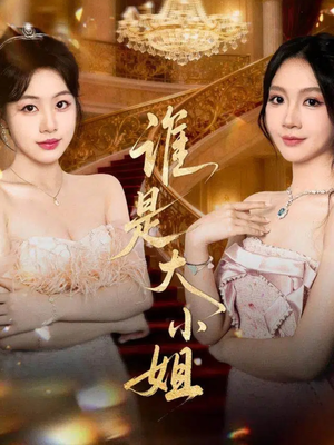 谁是大小姐（52集）这部短剧让人心动了