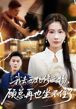 我去西北修文物，顾总再也坐不住了（46集）短剧推荐更新中