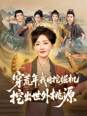 穿到荒年，我用挖掘机挖出世外桃源（78集）好看短剧不容错过