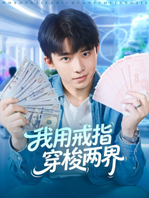 我用戒指穿梭两界（84集）穿越题材短剧免费看