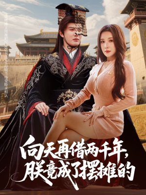 向天再借两千年，朕竟成了摆摊的（60集）全集免费看热门短剧推荐