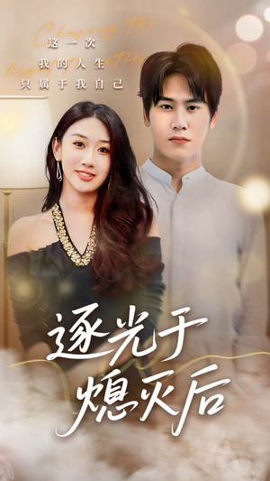 逐光于熄灭后（50集）一口气看到最新短剧大结局