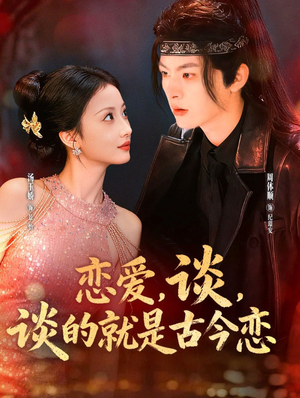 恋爱，谈，谈的就是古今恋（80集）红果短剧免费全集看