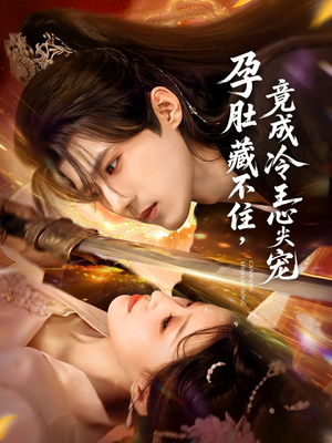 孕肚藏不住，竟成冷王心尖宠（66集）最新上映短剧免费看