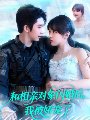 和相亲对象闪婚后，我被娇宠了（101集）正能量短剧上热门