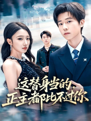 这替身当的，正主都比不过你（71集）全部免费观看全集