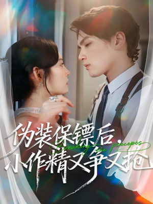 伪装保镖后，小作精又争又抢（62集）一口气追短剧至大结局