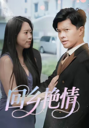 回乡艳情（35集）精彩短剧剧情不容错过