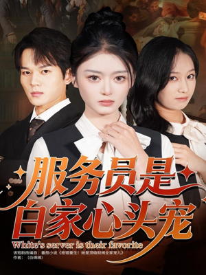 服务员是白家心头宠（80集）最近很火的短剧