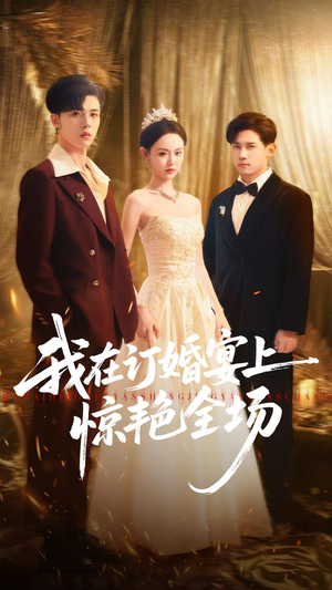 我在订婚宴上惊艳全场（50集）短剧分享精彩后续