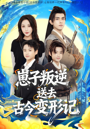 崽子叛逆送去古今变形记（81集）不用花钱看全剧短剧