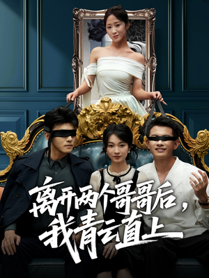 离开两个哥哥后我青云直上（53集）西瓜视频海量短剧免费看