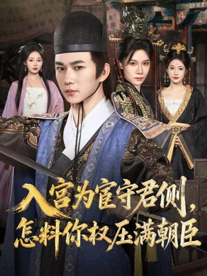 入宫为宦守君侧怎料你权压满朝臣（81集）火爆短剧抢先看