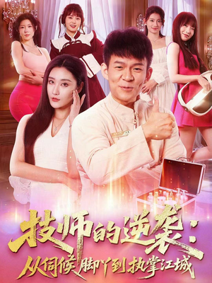 技师的逆袭：从伺候脚丫到执掌江城（55集）短剧追到爽全集完整版