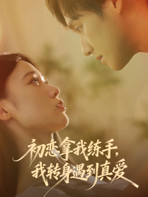 初恋拿我练手我转身遇到真爱（59集）真的太好看了短剧推荐