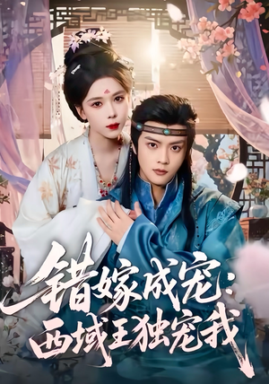错嫁成宠西域王独宠我（60集）好看又上头的短剧免费