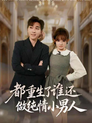 都重生了谁还做纯情小男人（80集）精彩短剧免费看