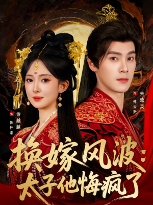 换嫁风波：太子他悔疯了（60集）热门短剧一网打尽